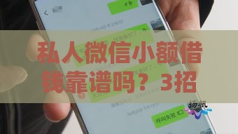 私人微信小额借钱靠谱吗？3招教你快速避坑，应急周转必看！