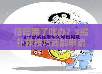 征信黑了咋办？3招补救技巧还能申请贷款！