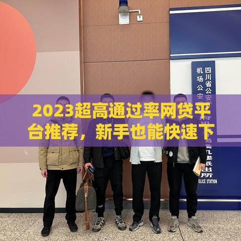 2023超高通过率网贷平台推荐，新手也能快速下款