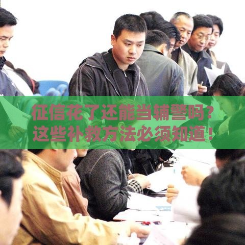 征信花了还能当辅警吗？这些补救方法必须知道！