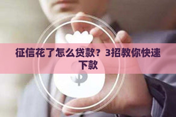 征信花了怎么贷款?3招教你快速下款 征信花了怎么贷款?3招教你快速下款
