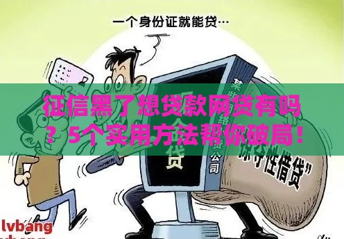 征信黑了想贷款网贷有吗？5个实用方法帮你破局！