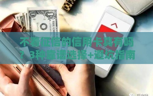 不看征信的信用卡真有吗？3种靠谱选择+避坑指南！