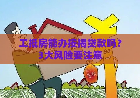 工抵房能办按揭贷款吗？3大风险要注意