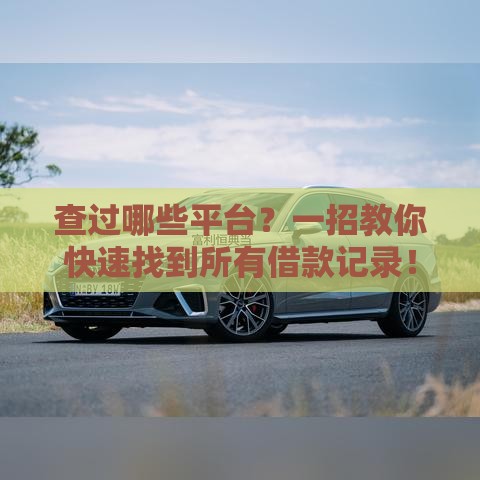 查过哪些平台？一招教你快速找到所有借款记录！