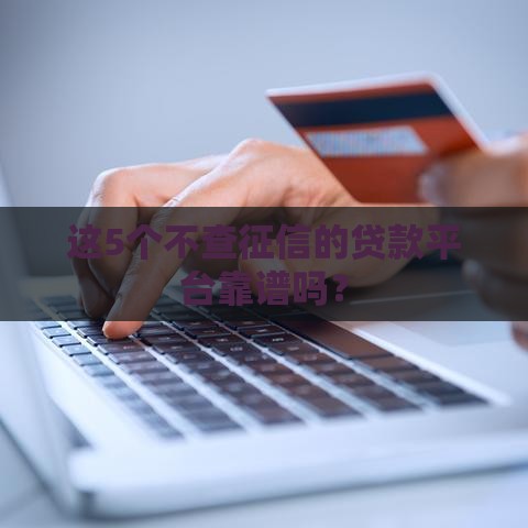这5个不查征信的贷款平台靠谱吗？