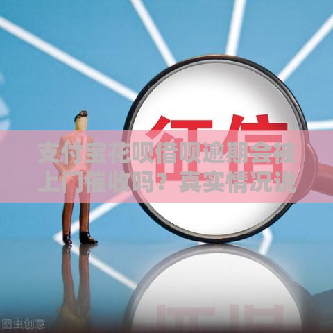 支付宝花呗借呗逾期会被上门催收吗？真实情况说透了