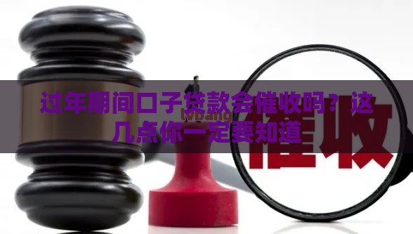 过年期间口子贷款会催收吗？这几点你一定要知道