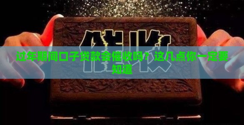 过年期间口子贷款会催收吗？这几点你一定要知道