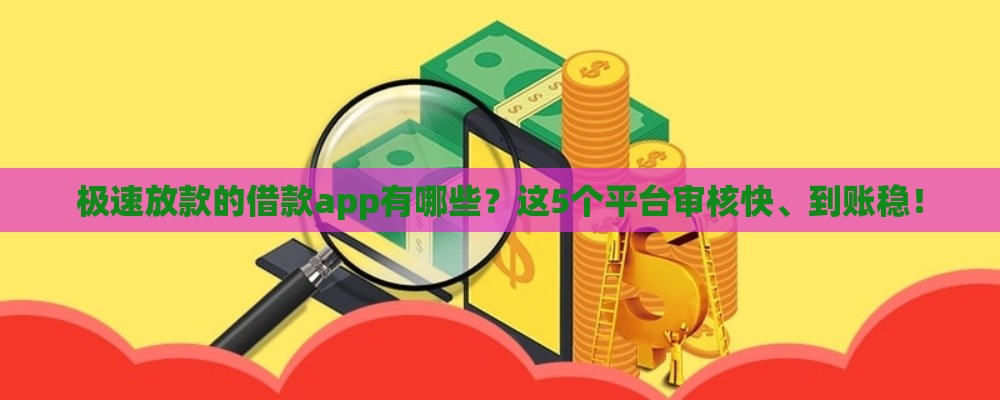 极速放款的借款app有哪些？这5个平台审核快、到账稳！
