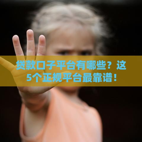 贷款口子平台有哪些？这5个正规平台最靠谱！