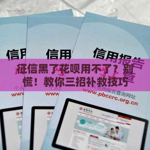 征信黑了花呗用不了？别慌！教你三招补救技巧