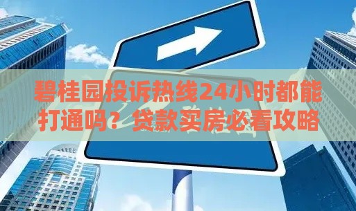 碧桂园投诉热线24小时都能打通吗？贷款买房必看攻略！
