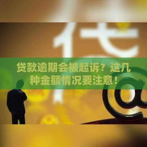 贷款逾期会被起诉？这几种金额情况要注意！