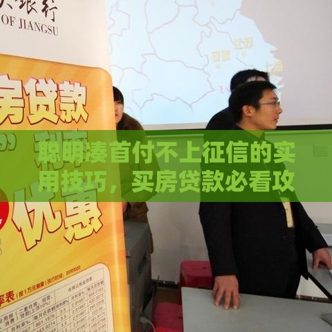 聪明凑首付不上征信的实用技巧，买房贷款必看攻略！