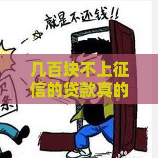 几百块不上征信的贷款真的存在吗? 几百块不上征信的贷款真的存在吗?