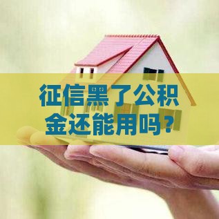 征信黑了公积金还能用吗？3招补救方法快收藏！