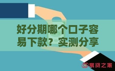 好分期哪个口子容易下款？实测分享这几个靠谱选择！
