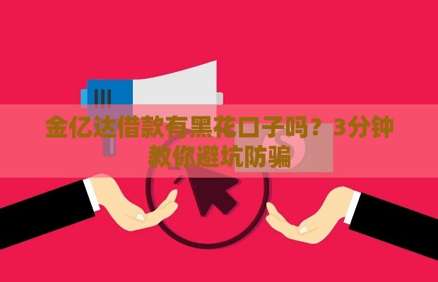 金亿达借款有黑花口子吗？3分钟教你避坑防骗