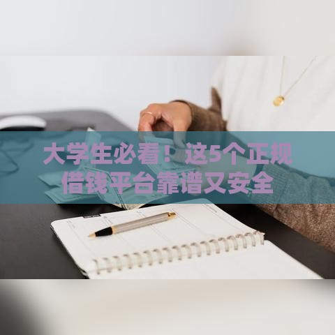 大学生必看！这5个正规借钱平台靠谱又安全