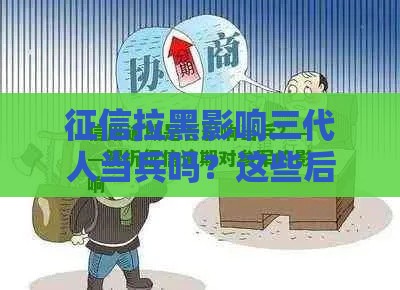 征信拉黑影响三代人当兵吗？这些后果要警惕