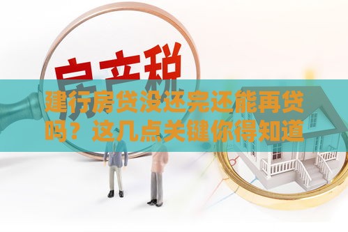 建行房贷没还完还能再贷吗？这几点关键你得知道！