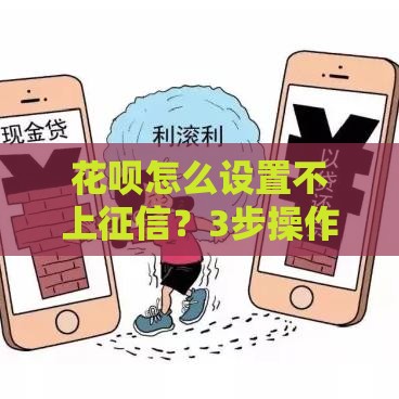 花呗怎么设置不上征信？3步操作教你保护信用记录