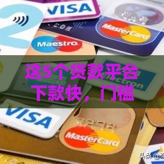 这5个贷款平台下款快，门槛低又好申请