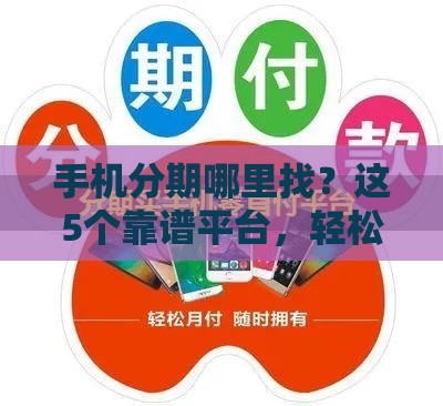 手机分期哪里找？这5个靠谱平台，轻松入手新机！