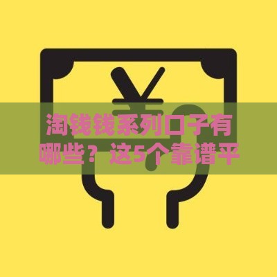 淘钱钱系列口子有哪些？这5个靠谱平台，缺钱时真能救急！