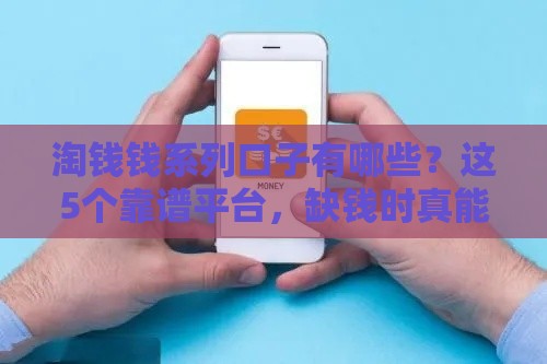 淘钱钱系列口子有哪些？这5个靠谱平台，缺钱时真能救急！