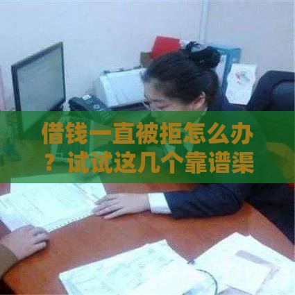 借钱一直被拒怎么办？试试这几个靠谱渠道快速下款