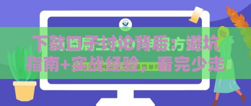 下款口子讨论背后：避坑指南+实战经验，看完少走弯路