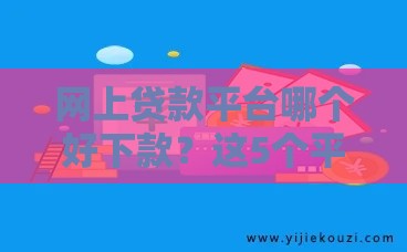 网上贷款平台哪个好下款？这5个平台下款快、门槛低！