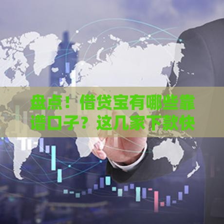 盘点！借贷宝有哪些靠谱口子？这几家下款快、利率低