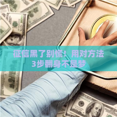 征信黑了别慌！用对方法3步翻身不是梦