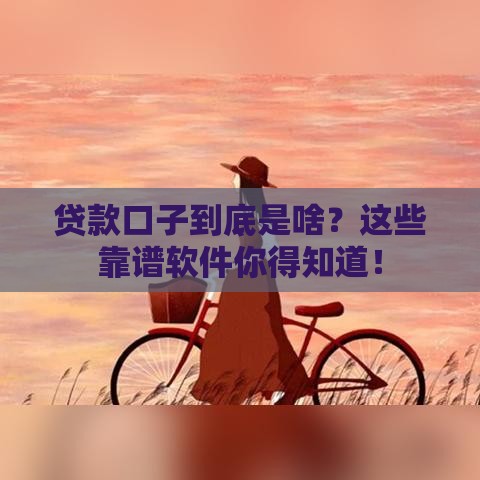 贷款口子到底是啥？这些靠谱软件你得知道！