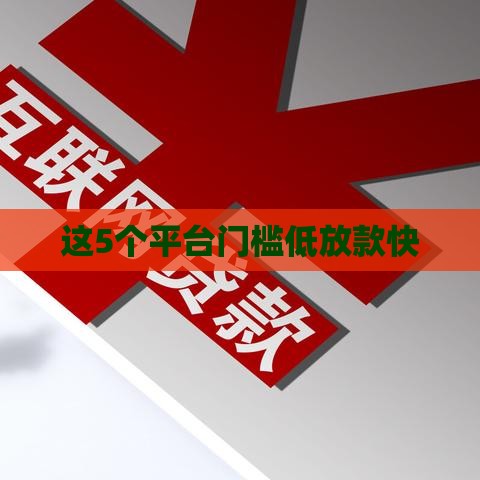 这5个平台门槛低放款快
