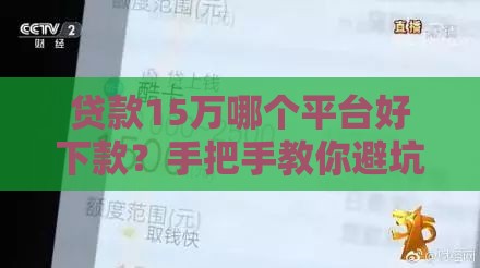 贷款15万哪个平台好下款？手把手教你避坑攻略