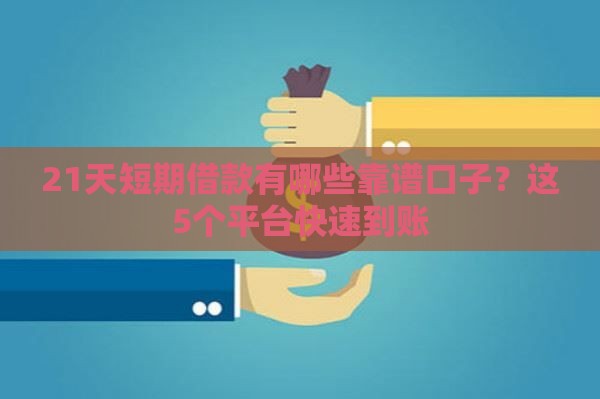 21天短期借款有哪些靠谱口子？这5个平台快速到账