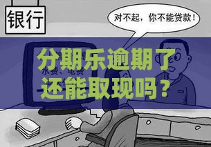 分期乐逾期了还能取现吗？这些影响你一定要知道！