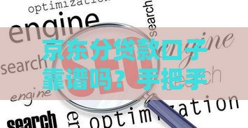 京东分贷款口子靠谱吗？手把手教你正确使用姿势
