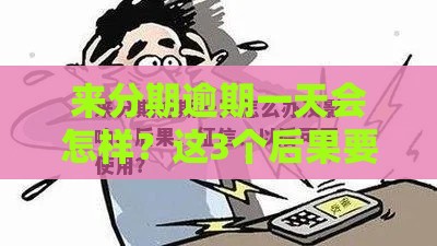 来分期逾期一天会怎样？这3个后果要提前知道！