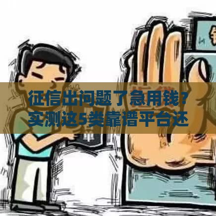 征信出问题了急用钱？实测这5类靠谱平台还能借钱！