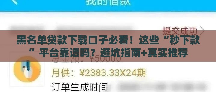 黑名单贷款下载口子必看！这些“秒下款”平台靠谱吗？避坑指南+真实推荐