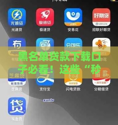 黑名单贷款下载口子必看！这些“秒下款”平台靠谱吗？避坑指南+真实推荐