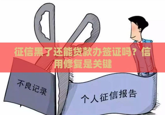 征信黑了还能贷款办签证吗？信用修复是关键