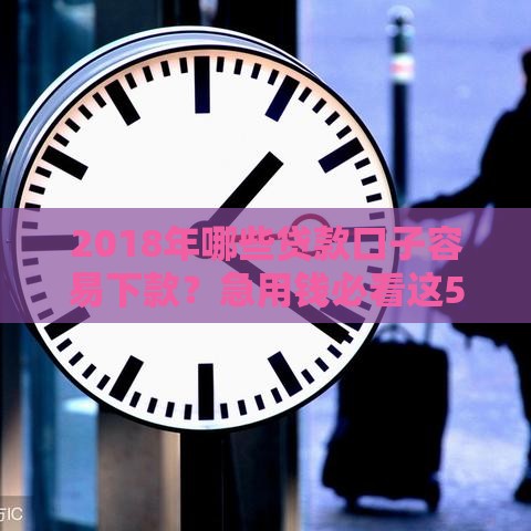 2018年哪些贷款口子容易下款？急用钱必看这5大平台！