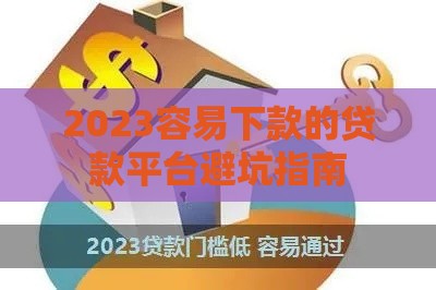 2023容易下款的贷款平台避坑指南