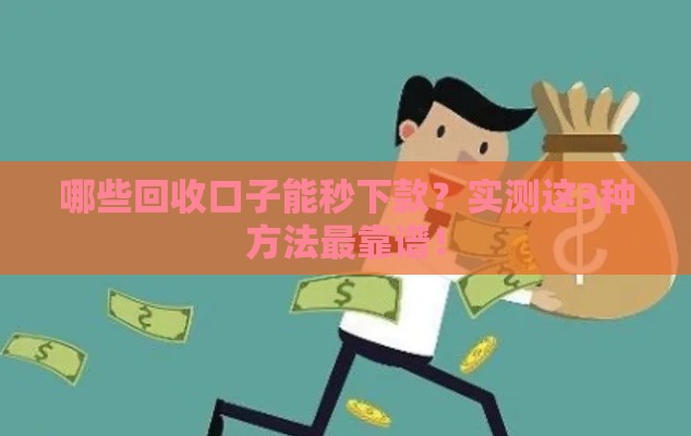 哪些回收口子能秒下款？实测这3种方法最靠谱！